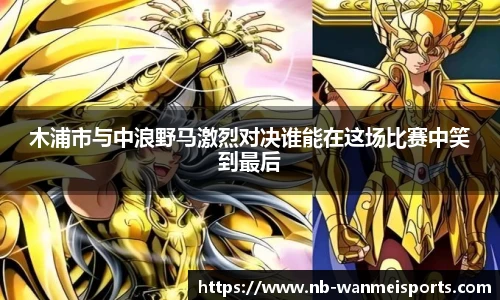 木浦市与中浪野马激烈对决谁能在这场比赛中笑到最后