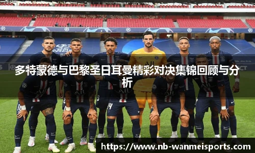 多特蒙德与巴黎圣日耳曼精彩对决集锦回顾与分析