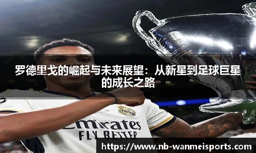 罗德里戈的崛起与未来展望:从新星到足球巨星的成长之路