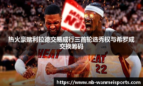热火豪赌利拉德交易成行三首轮选秀权与希罗成交换筹码