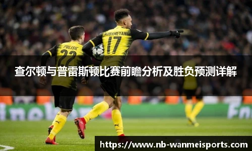 查尔顿与普雷斯顿比赛前瞻分析及胜负预测详解