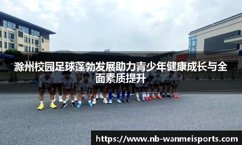 滁州校园足球蓬勃发展助力青少年健康成长与全面素质提升